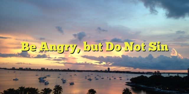 Be angry but not sin